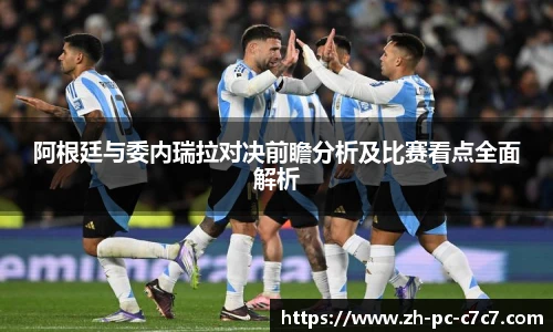 阿根廷与委内瑞拉对决前瞻分析及比赛看点全面解析